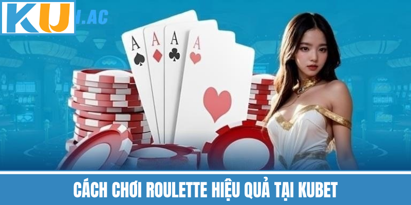 Cách Chơi Roulette Hiệu Quả Tại Kubet