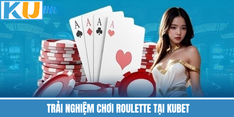 Trải Nghiệm Chơi Roulette Tại Kubet
