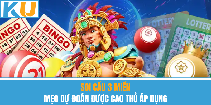 Soi Cầu 3 Miền – Mẹo Dự Đoán Được Cao Thủ Áp Dụng